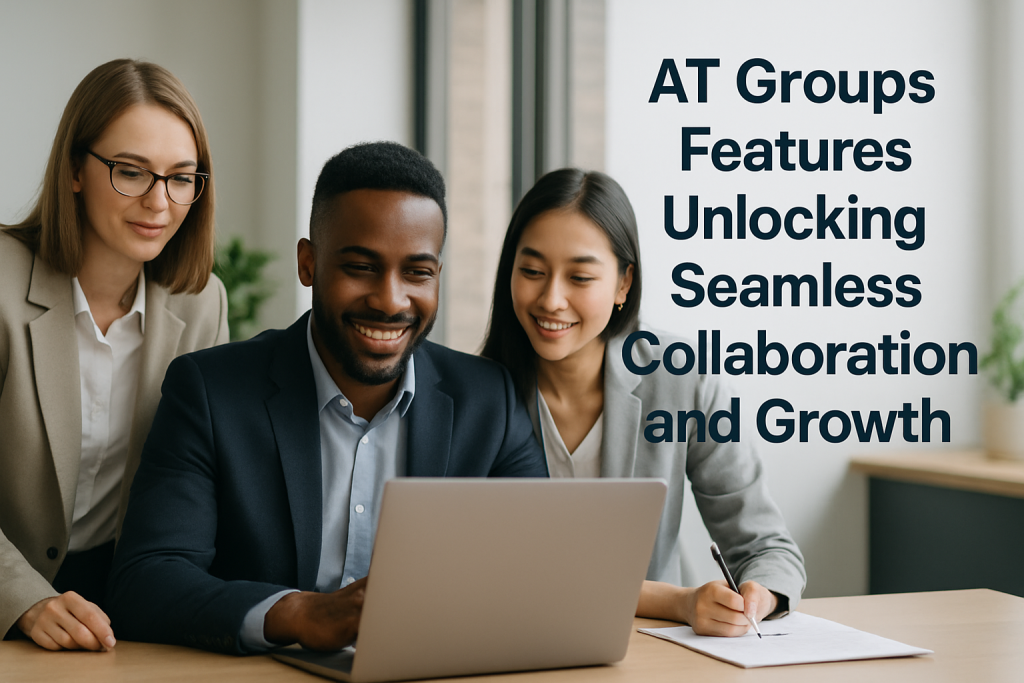 AT Groups Features Unlocking Seamless Collaboration and Growth AT Groups features